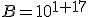B=10^{1+17}
